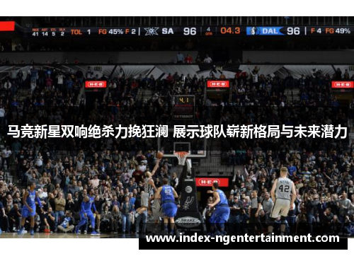 马竞新星双响绝杀力挽狂澜 展示球队崭新格局与未来潜力